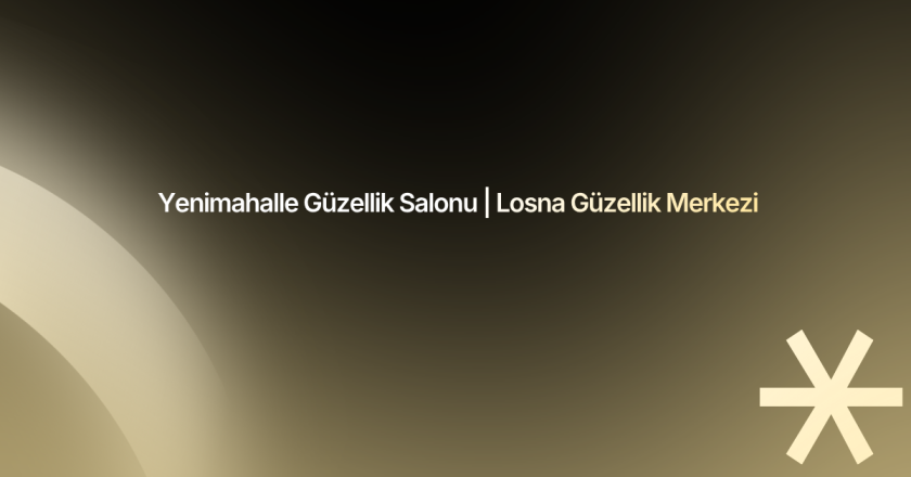 Yenimahalle Güzellik Salonu | Losna Güzellik Merkezi
